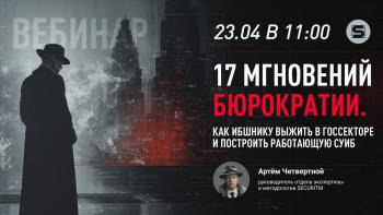 Вебинар: "17 мгновений бюрократии. Как ИБшнику выжить в госсекторе и построить работающую СУИБ."