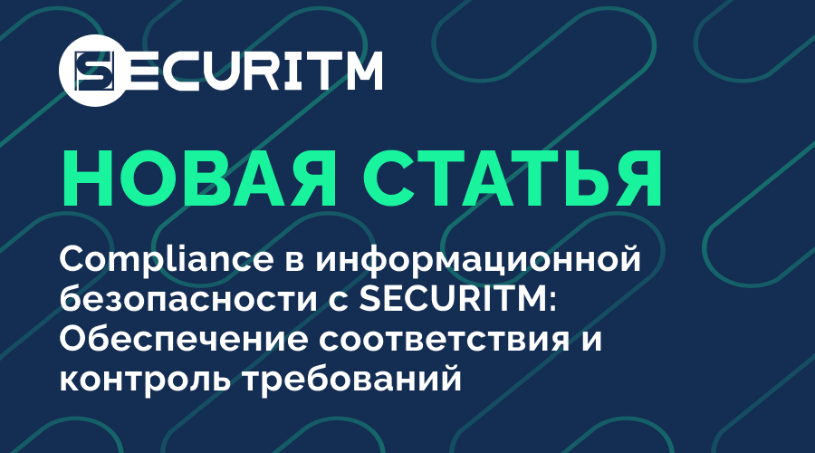 Compliance в информационной безопасности с SECURITM: Обеспечение соответствия и контроль требований