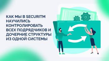 Мы в SECURITM научились контролировать всех подрядчиков и дочерние структуры из одной системы.