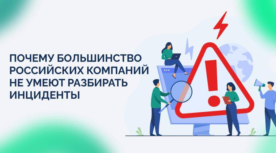 Почему большинство российских компаний не умеют разбирать инциденты?