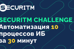 Практический вебинар "SECURITM CHALLENGE: Автоматизируем 10 процессов ИБ за 30 минут"